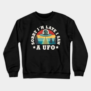 Sorry I'm Late I Saw A Ufo Funny sarcastic Ufo Lover Crewneck Sweatshirt